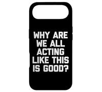 Why Are We All Acting Like This Is Good? - Funny Saying Case for iPhone Air