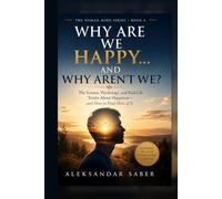 : Why Are We Happy... and Why Aren't We?: The Science, Psychology, and Real-Life Truths About Happiness-and How to Find More of It
