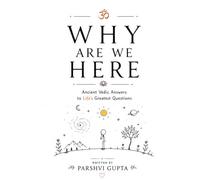 Why Are We Here: Ancient Vedic Answers to Life's Greatest Questions