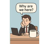 Why are we here? - Funny Office Notebook: A sarcastic and hilarious journal for corporate survivors, overcaffeinated interns, and spreadsheet warriors.