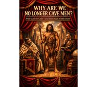 Why Are We No Longer Cavemen?: From Caves to Cities-and Your Place Within Them