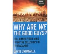 Why Are We the Good Guys? Reclaiming Your Mind from the Delusions of Propaganda