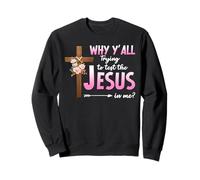 Why Are You All Trying To Test the Jesus in Me Christian Sweatshirt