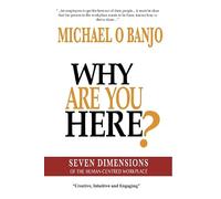 Why Are You Here?: Seven Dimensions of the Human-Centered Workplace