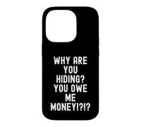 why are you hiding you owe me money Sarcastic Humor Men Case for iPhone 14 Pro