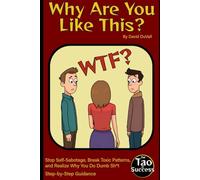 Why Are You Like This?: Stop Self-Sabotage, Break Toxic Patterns, and Realize Why You Do Dumb Stuff (censored version) (The Tao of Success)