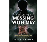 WHY ARE YOU MESSING WITH ME?: Senior Survival Guide on Fraud, Privacy, and Security
