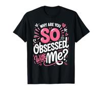 Why are You So Obsessed with Me Funny Quote T-Shirt