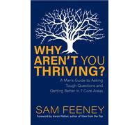 Why Aren’t You Thriving? : A Man’s Guide to Asking Tough Questions and Getting Better in 7 Core Areas