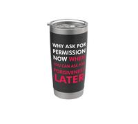 Why Ask for Permission Now When You Can Ask for Forgiveness Stainless Steel Insulated Tumbler