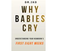 Why Babies Cry: Understanding Your Newborn's First Eight Weeks-One Cry at a Time (The pediatric doctor's handbook parents guide)
