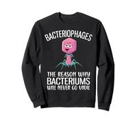 Why Bacteriums Will Never Go Viral Funny Bacteriophage Sweatshirt