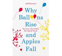 Why Balloons Rise and Apples Fall: The Laws That Make the World Work