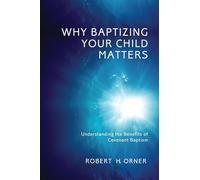 Why Baptizing Your Child Matters: Understanding the Benefits of Covenant Baptism