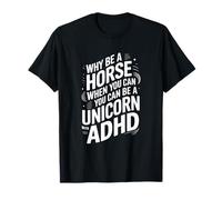 Why Be a Horse When You Can You Can Be a Unicorn with Adhd T-Shirt