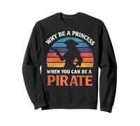 Why Be A Princess When You Can Be A Pirate Girl Costume Sweatshirt
