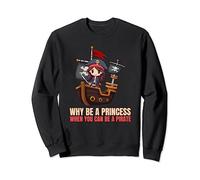 Why Be A Princess When You Can Be A Pirate Girl Pirate Ship Sweatshirt