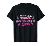 Why Be A Princess When You Can Be A Queen T-Shirt