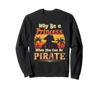 Why Be A Princess When You Can Be Pirate Adventure Sweatshirt