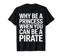 Why Be A Princess When You Can Can Be A Pirate T-Shirt