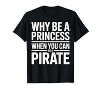 Why Be A Princess When You Can Can Be A Pirate T-Shirt