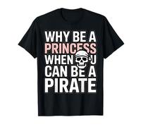 Why Be A Princess When You Can Can Be A Pirate T-Shirt