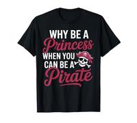 Why Be A Princess When You Can Can Be A Pirate T-Shirt