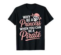 Why Be A Princess When You Can Can Be A Pirate T-Shirt
