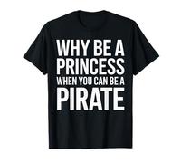 Why Be A Princess When You Can Can Be A Pirate T-Shirt