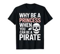Why Be A Princess When You Can Can Be A Pirate T-Shirt