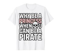 Why Be A Princess When You Can Can Be A Pirate T-Shirt