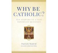 Why Be Catholic?: Ten Answers to a Very Important Question