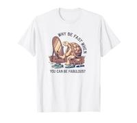 Why Be Fast When You Can Be Fabulous T-Shirt