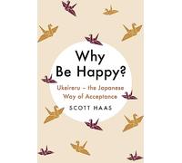 Why Be Happy? : The Japanese Way of Acceptance