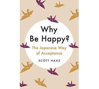 Why Be Happy?: The Japanese Way of Acceptance
