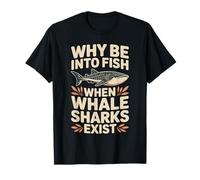 Why Be Into Fish When Whale Sharks Exist Whale Shark Funny T-Shirt