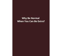 Why Be Normal When You Can Be Extra?: Why Be Normal When You Can Be Extra?