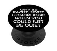 WHY BE RACIST SEXIST HOMOPHOBIC Just be Quiet LGBTQ Support PopSockets Adhesive PopGrip