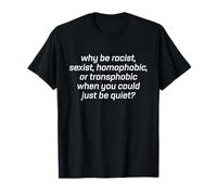 Why Be Racist Sexist Homophobic Just Be Quiet Shirt Strong T-Shirt