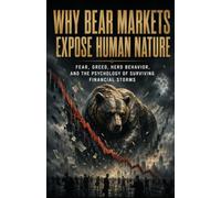 Why Bear Markets Expose Human Nature: Fear, Greed, Herd Behavior, and the Psychology of Surviving Financial Storms