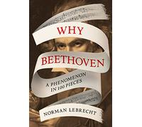 Why Beethoven: A Phenomenon in 100 Pieces