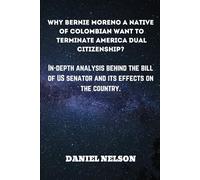 WHY BERNIE MORENO A NATIVE OF COLOMBIAN WANT TO TERMINATE AMERICA DUAL CITIZENSHIP?: IN-DEPTH ANALYSIS BEHIND THE BILL OF US SENATOR AND ITS EFFECTS ON THE COUNTRY (Biography of American politicians.)