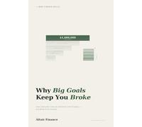 Why Big Goals Keep You Broke: How Oversized Financial Ambitions Stall Progress, and What to Do Instead (The Mini Finance Skills Series)