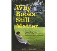 Why Books Still Matter: Honoring Joyce Meskis: Honoring Joyce Meskis-Essays on the Past, Present, and Future of Books, Bookselling, and Publishing