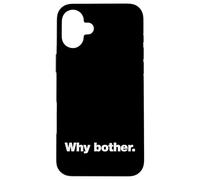 Why bother. | A funny deadpan design that says 'Why bother.' Case for iPhone 16 Plus