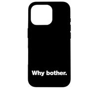 Why bother. | A funny deadpan design that says 'Why bother.' Case for iPhone 16 Pro