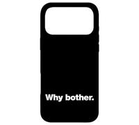 Why bother. | A funny deadpan design that says 'Why bother.' Case for iPhone 17 Pro Max