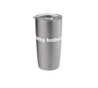 Why Bother. | A Funny deadpan Design That says 'Why Bother.' Stainless Steel Insulated Tumbler