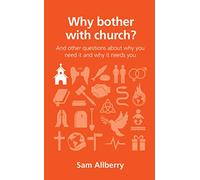 Why bother with church?: And other questions about why you need it and why it needs you (Christian book on why its good to go to church)
