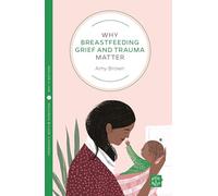 Why Breastfeeding Grief and Trauma Matter (Pinter & Martin Why it Matters: 17)